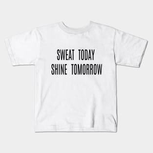 Sweat today shine tomorrow Kids T-Shirt